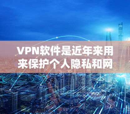 VPN软件是近年来用来保护个人隐私和网络安全的重要工具。以下是一些主要的VPN软件评测和使用建议 VPN软件是近年来用来保护个人隐私和网络安全的重要工具。以下是一些主要的VPN软件评测和使用建议