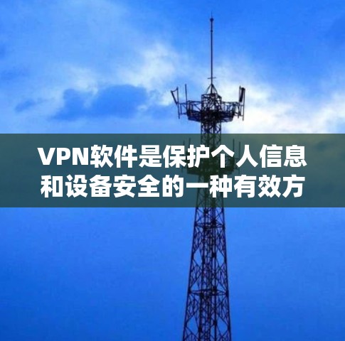 VPN软件是保护个人信息和设备安全的一种有效方式。以下是一个详细的VPN软件使用攻略，帮助你高效地使用这些软件