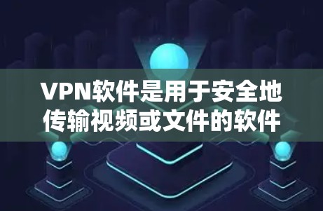 VPN软件是用于安全地传输视频或文件的软件。大多数VPN软件都是需要付费的，除非特别说明他们提供免费版本。以下是几个常见的VPN软件，它们都是付费的