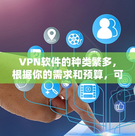 VPN软件的种类繁多,根据你的需求和预算,可以选择以下几种常见VPN软件 VPN软件的种类繁多,根据你的需求和预算,可以选择以下几种常见VPN软件