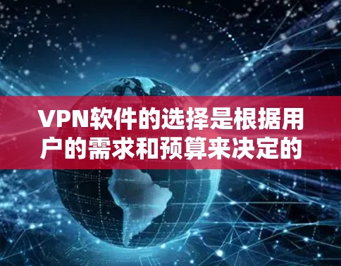 VPN软件的选择是根据用户的需求和预算来决定的。以下是一些综合考虑后的推荐 VPN软件的选择是根据用户的需求和预算来决定的。以下是一些综合考虑后的推荐