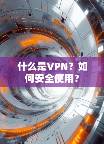 什么是VPN?如何安全使用? 什么是VPN?如何安全使用?