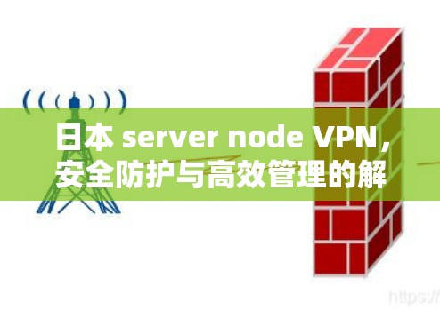 日本 server node VPN,安全防护与高效管理的解决方案 日本 server node VPN,安全防护与高效管理的解决方案