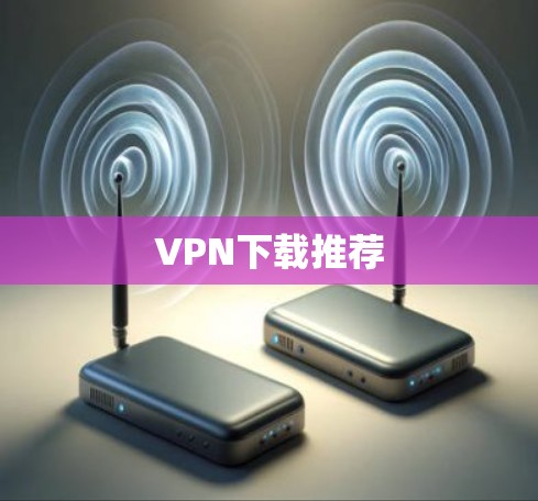 VPN下载推荐 VPN下载推荐