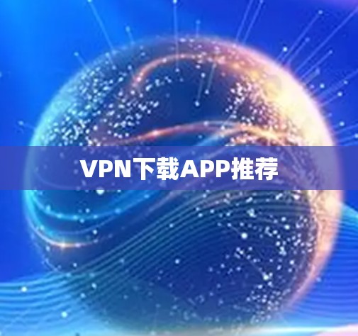 VPN下载APP推荐 VPN下载APP推荐