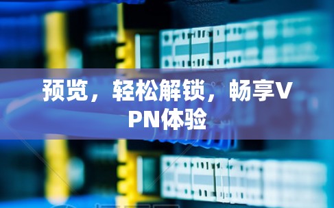 预览,轻松解锁,畅享VPN体验 预览,轻松解锁,畅享VPN体验