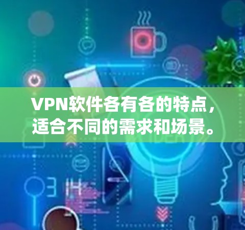 VPN软件各有各的特点,适合不同的需求和场景。以下是一些 popular 的VPN软件推荐,涵盖了加密、流媒体、游戏、直播等多个领域 VPN软件各有各的特点,适合不同的需求和场景。以下是一些 popular 的VPN软件推荐,涵盖了加密、流媒体、游戏、直播等多个领域