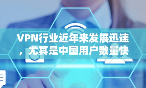 VPN行业近年来发展迅速,尤其是中国用户数量快速增长,导致了一些VPN服务成为未来几年的热门推荐。以下是226年VPN热门排行的预测 VPN行业近年来发展迅速,尤其是中国用户数量快速增长,导致了一些VPN服务成为未来几年的热门推荐。以下是226年VPN热门排行的预测
