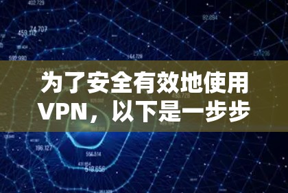 为了安全有效地使用VPN，以下是一步步的操作指南
