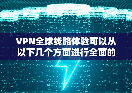 VPN全球线路体验可以从以下几个方面进行全面的分析 VPN全球线路体验可以从以下几个方面进行全面的分析