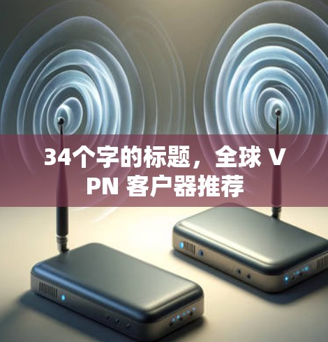 34个字的标题，全球 VPN 客户器推荐