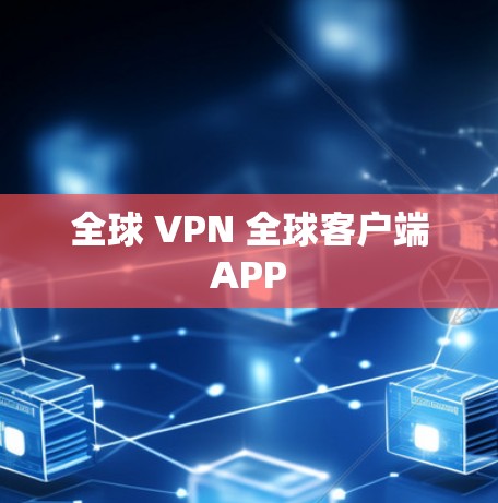 全球 VPN 全球客户端APP