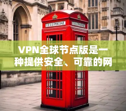 VPN全球节点版是一种提供安全、可靠的网络连接方式，适用于需要访问断网或保护个人数据的用户。以下是几个推荐的VPN软件，根据不同的使用场景和配置需求进行推荐