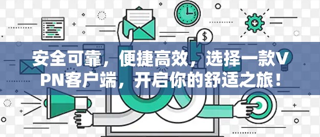 安全可靠,便捷高效,选择一款VPN客户端,开启你的舒适之旅! 安全可靠,便捷高效,选择一款VPN客户端,开启你的舒适之旅!