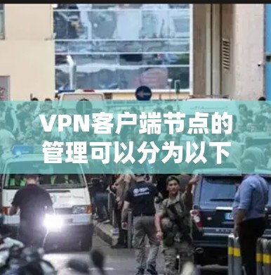VPN客户端节点的管理可以分为以下几个关键部分，以确保VPN服务器的安全性和用户的安全性