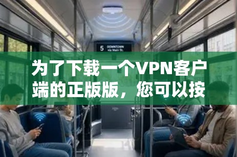 为了下载一个VPN客户端的正版版,您可以按照以下步骤操作 为了下载一个VPN客户端的正版版,您可以按照以下步骤操作