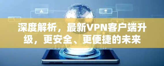 深度解析,最新VPN客户端升级,更安全、更便捷的未来 深度解析,最新VPN客户端升级,更安全、更便捷的未来