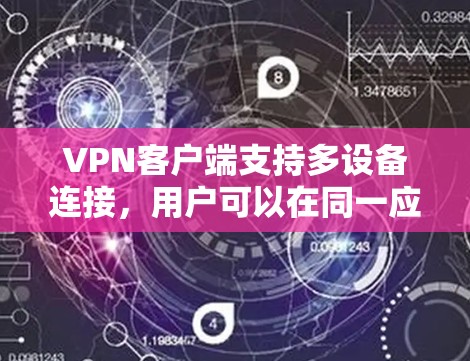 VPN客户端支持多设备连接,用户可以在同一应用中连接多个设备,如电脑、手机、手机电脑等。以下是多设备连接的体验评测和相关建议 VPN客户端支持多设备连接,用户可以在同一应用中连接多个设备,如电脑、手机、手机电脑等。以下是多设备连接的体验评测和相关建议