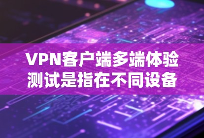VPN客户端多端体验测试是指在不同设备和平台上进行的测试,以评估VPN客户端的兼容性和稳定性。为了确保测试的准确性和公正性,以下是一些关键步骤和考虑因素 VPN客户端多端体验测试是指在不同设备和平台上进行的测试,以评估VPN客户端的兼容性和稳定性。为了确保测试的准确性和公正性,以下是一些关键步骤和考虑因素