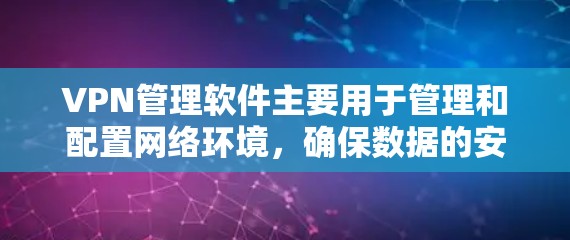 VPN管理软件主要用于管理和配置网络环境，确保数据的安全和可靠传输。以下是推荐的VPN管理软件列表，供您参考
