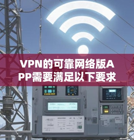 VPN的可靠网络版APP需要满足以下要求 VPN的可靠网络版APP需要满足以下要求