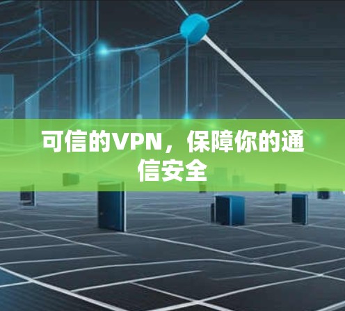 可信的VPN，保障你的通信安全