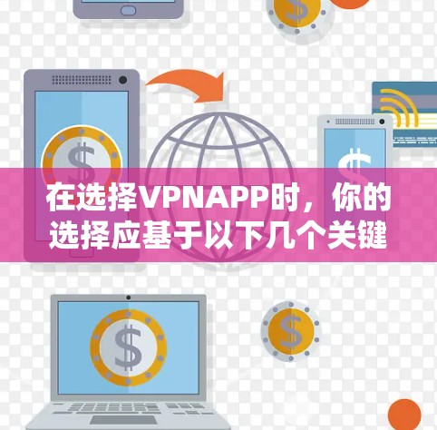 在选择VPNAPP时,你的选择应基于以下几个关键因素 在选择VPNAPP时,你的选择应基于以下几个关键因素