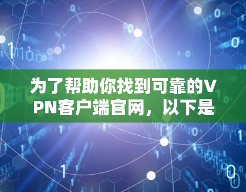 为了帮助你找到可靠的VPN客户端官网，以下是一些推荐的网站