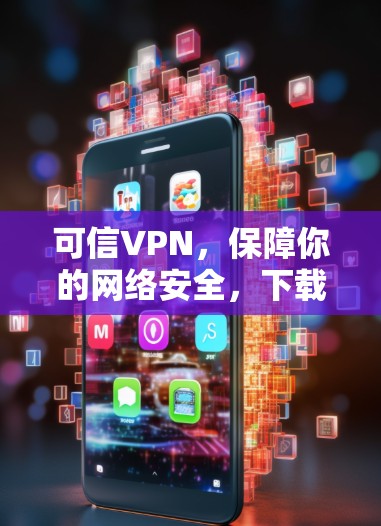 可信VPN，保障你的网络安全，下载合集