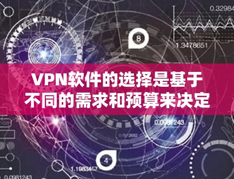 VPN软件的选择是基于不同的需求和预算来决定的。以下是几个推荐的VPN软件,每个软件都有其独特的优势 VPN软件的选择是基于不同的需求和预算来决定的。以下是几个推荐的VPN软件,每个软件都有其独特的优势