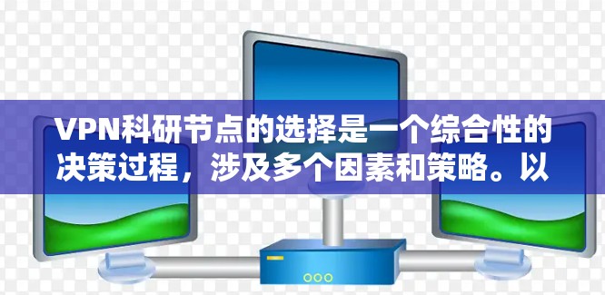 VPN科研节点的选择是一个综合性的决策过程，涉及多个因素和策略。以下是一个有条理的指南，帮助你更好地选择VPN科研节点