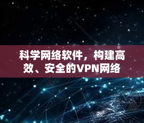 科学网络软件，构建高效、安全的VPN网络