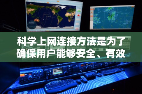 科学上网连接方法是为了确保用户能够安全、有效地使用VPN服务获取信息和学习知识。以下是一个清晰的步骤指南
