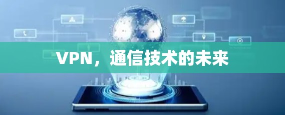 VPN,通信技术的未来 VPN,通信技术的未来