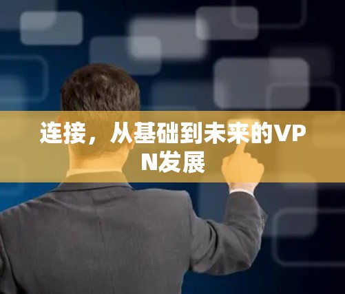 连接,从基础到未来的VPN发展 连接,从基础到未来的VPN发展