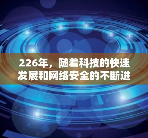 226年,随着科技的快速发展和网络安全的不断进步,VPN领域也在不断发展和完善。以下是226年VPN精品推荐,涵盖了不同的特点和用户需求 226年,随着科技的快速发展和网络安全的不断进步,VPN领域也在不断发展和完善。以下是226年VPN精品推荐,涵盖了不同的特点和用户需求