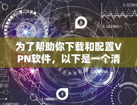 为了帮助你下载和配置VPN软件,以下是一个清晰、分步骤的指南,涵盖多个方面的考虑因素 为了帮助你下载和配置VPN软件,以下是一个清晰、分步骤的指南,涵盖多个方面的考虑因素
