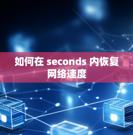 如何在 seconds 内恢复网络速度 如何在 seconds 内恢复网络速度
