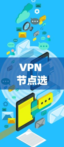 VPN 节点选择详细攻略 VPN 节点选择详细攻略