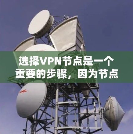 选择VPN节点是一个重要的步骤,因为节点的可靠性和兼容性直接影响到你的VPN体验。以下是一些VPN节点选择的方法和注意事项 选择VPN节点是一个重要的步骤,因为节点的可靠性和兼容性直接影响到你的VPN体验。以下是一些VPN节点选择的方法和注意事项