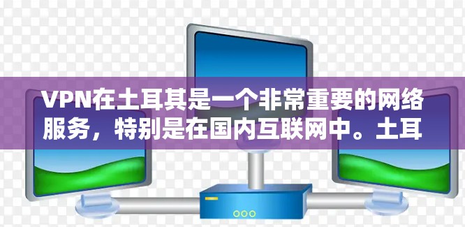 VPN在土耳其是一个非常重要的网络服务,特别是在国内互联网中。土耳其作为一个重要的网络运营者,拥有大量用户,使用VPN可以有效保障用户的安全和数据传输 VPN在土耳其是一个非常重要的网络服务,特别是在国内互联网中。土耳其作为一个重要的网络运营者,拥有大量用户,使用VPN可以有效保障用户的安全和数据传输