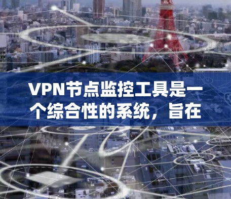 VPN节点监控工具是一个综合性的系统,旨在监控和管理连接到远程服务器的VPN节点以确保安全性。以下是对这些工具的系统总结 VPN节点监控工具是一个综合性的系统,旨在监控和管理连接到远程服务器的VPN节点以确保安全性。以下是对这些工具的系统总结