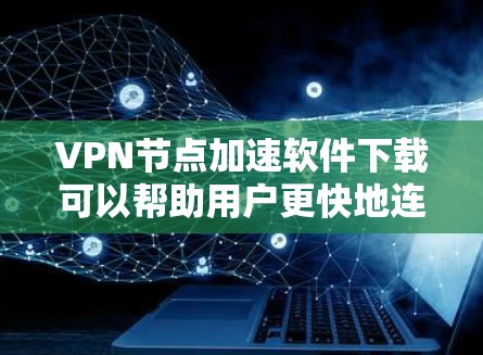 VPN节点加速软件下载可以帮助用户更快地连接到目标服务器,提升VPN体验。以下是几种常见的VPN加速软件推荐 VPN节点加速软件下载可以帮助用户更快地连接到目标服务器,提升VPN体验。以下是几种常见的VPN加速软件推荐