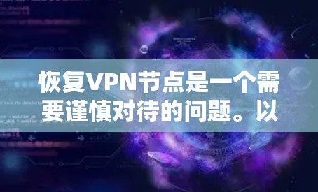 恢复VPN节点是一个需要谨慎对待的问题。以下是对恢复VPN节点的详细指南 恢复VPN节点是一个需要谨慎对待的问题。以下是对恢复VPN节点的详细指南