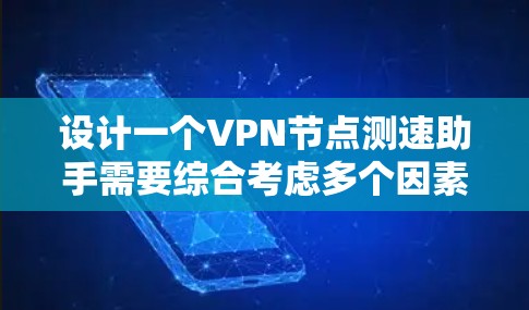 设计一个VPN节点测速助手需要综合考虑多个因素,以确保其高效、安全和可靠。以下是一个逐步的设计和实施方案 设计一个VPN节点测速助手需要综合考虑多个因素,以确保其高效、安全和可靠。以下是一个逐步的设计和实施方案