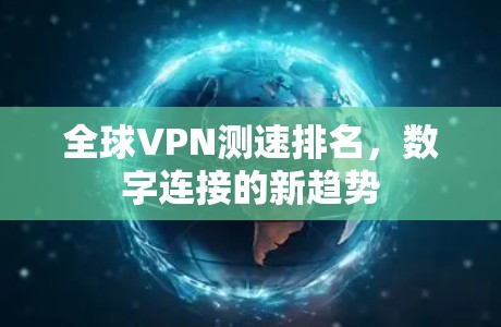 全球VPN测速排名，数字连接的新趋势
