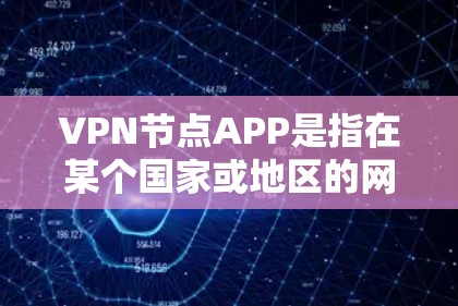 VPN节点APP是指在某个国家或地区的网络节点,用于提供VPN服务的软件或应用程序。这些节点通常位于特定的网络区域,确保用户能够安全地访问互联网。以下是一些最新的VPN节点APP,供参考 VPN节点APP是指在某个国家或地区的网络节点,用于提供VPN服务的软件或应用程序。这些节点通常位于特定的网络区域,确保用户能够安全地访问互联网。以下是一些最新的VPN节点APP,供参考
