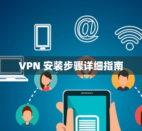 VPN 安装步骤详细指南 VPN 安装步骤详细指南