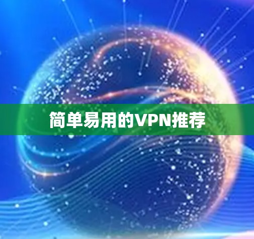 简单易用的VPN推荐 简单易用的VPN推荐