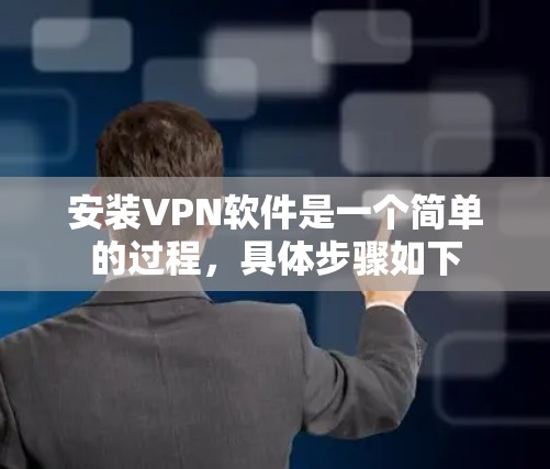 安装VPN软件是一个简单的过程,具体步骤如下 安装VPN软件是一个简单的过程,具体步骤如下